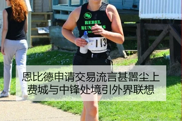 恩比德申请交易流言甚嚣尘上 费城与中锋处境引外界联想
